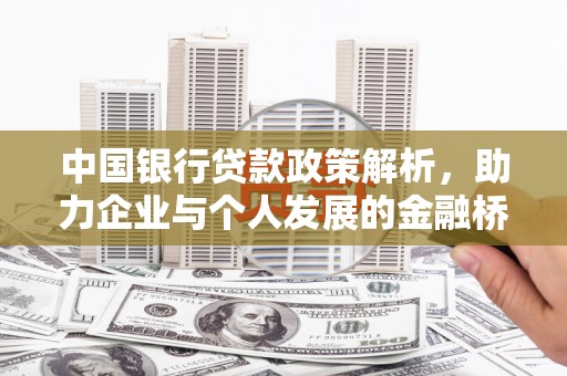 安定中国银行贷款政策解析，助力企业与个人发展的金融桥梁