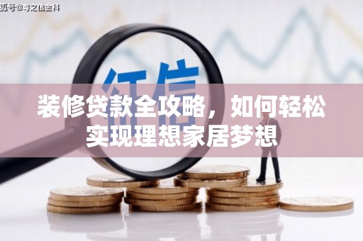 行唐装修贷款全攻略，如何轻松实现理想家居梦想