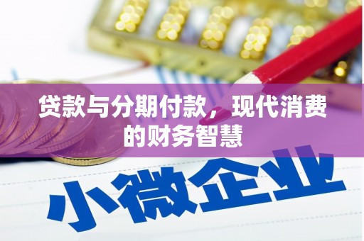 麻城贷款与分期付款，现代消费的财务智慧