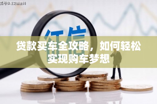 邱县贷款买车全攻略，如何轻松实现购车梦想