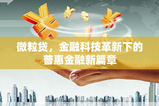 凤阳微粒贷，金融科技革新下的普惠金融新篇章