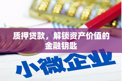 旬阳质押贷款，解锁资产价值的金融钥匙