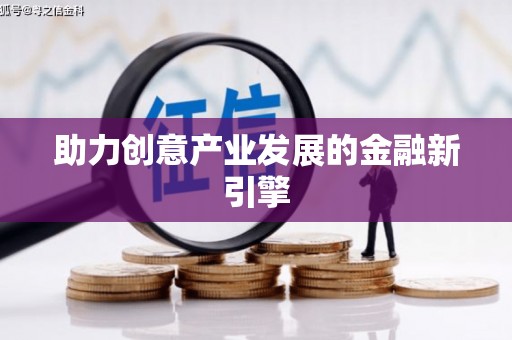 肇源助力创意产业发展的金融新引擎