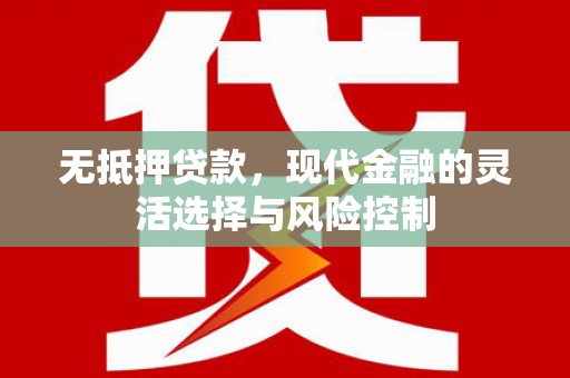 盱眙无抵押贷款，现代金融的灵活选择与风险控制