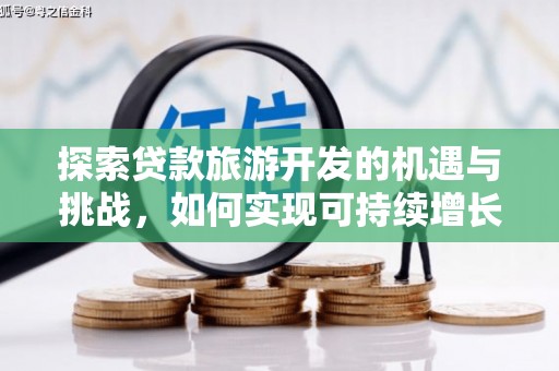 板桥探索贷款旅游开发的机遇与挑战，如何实现可持续增长