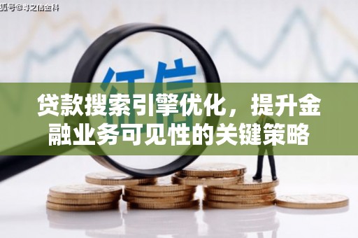 盈江贷款搜索引擎优化，提升金融业务可见性的关键策略