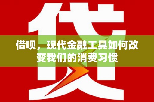 增城借呗，现代金融工具如何改变我们的消费习惯