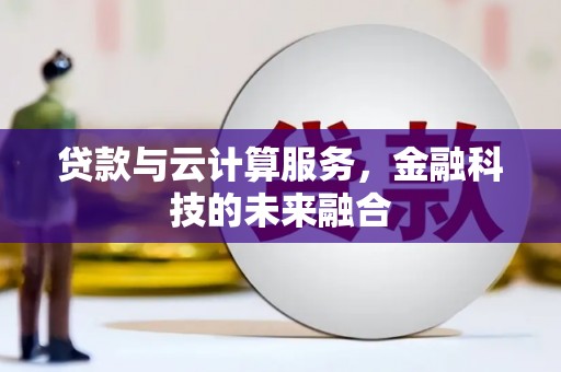 庆城贷款与云计算服务，金融科技的未来融合