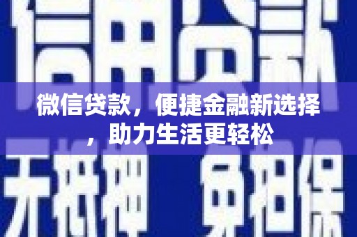 员林微信贷款，便捷金融新选择，助力生活更轻松