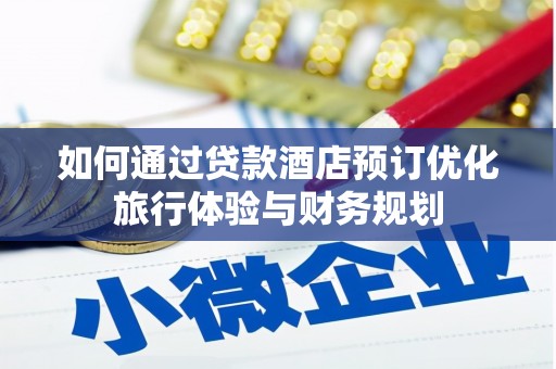 兰溪如何通过贷款酒店预订优化旅行体验与财务规划