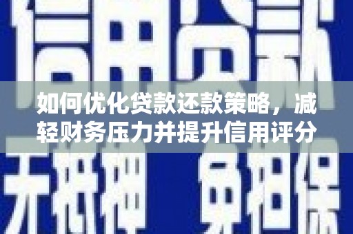 江阳如何优化贷款还款策略，减轻财务压力并提升信用评分