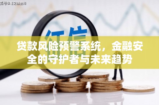 个旧贷款风险预警系统，金融安全的守护者与未来趋势