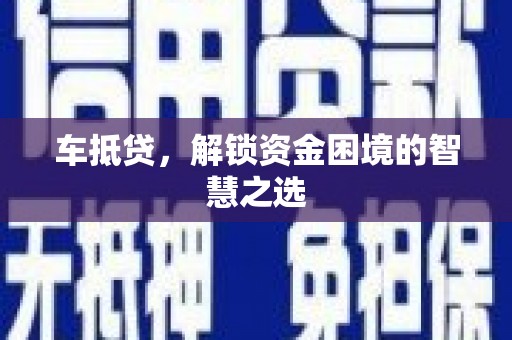 利州车抵贷，解锁资金困境的智慧之选