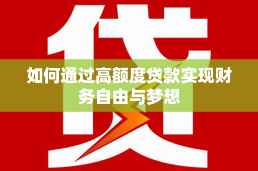 景泰如何通过高额度贷款实现财务自由与梦想