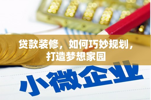 郧阳贷款装修，如何巧妙规划，打造梦想家园