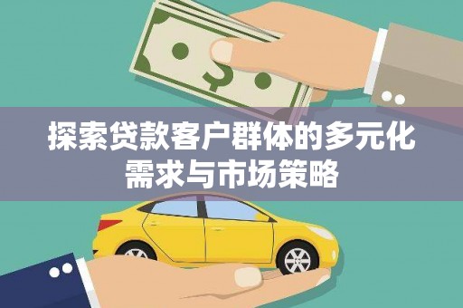 沂水探索贷款客户群体的多元化需求与市场策略